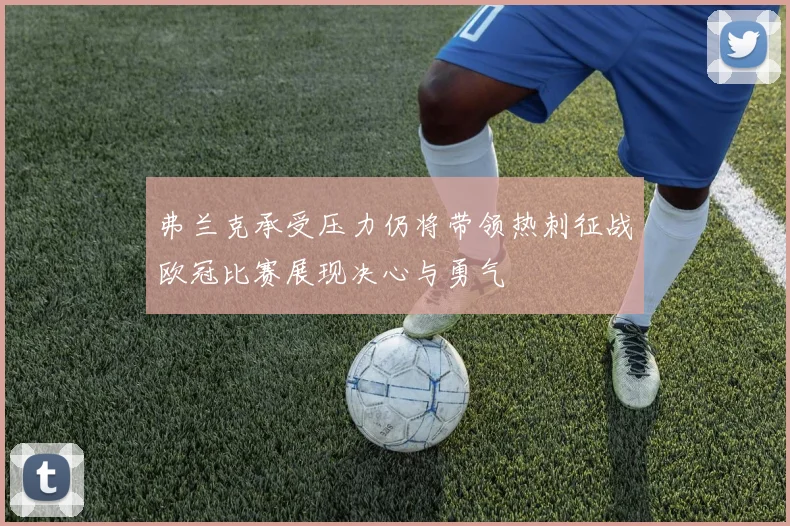 弗兰克承受压力仍将带领热刺征战欧冠比赛展现决心与勇气